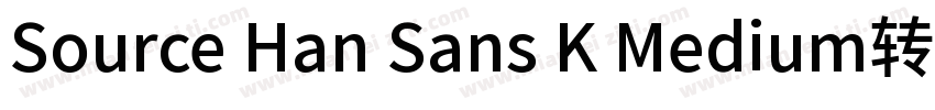 Source Han Sans K Medium转换器字体转换